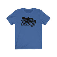 "Trying is doing!" Unisex Jersey Short Sleeve Tee